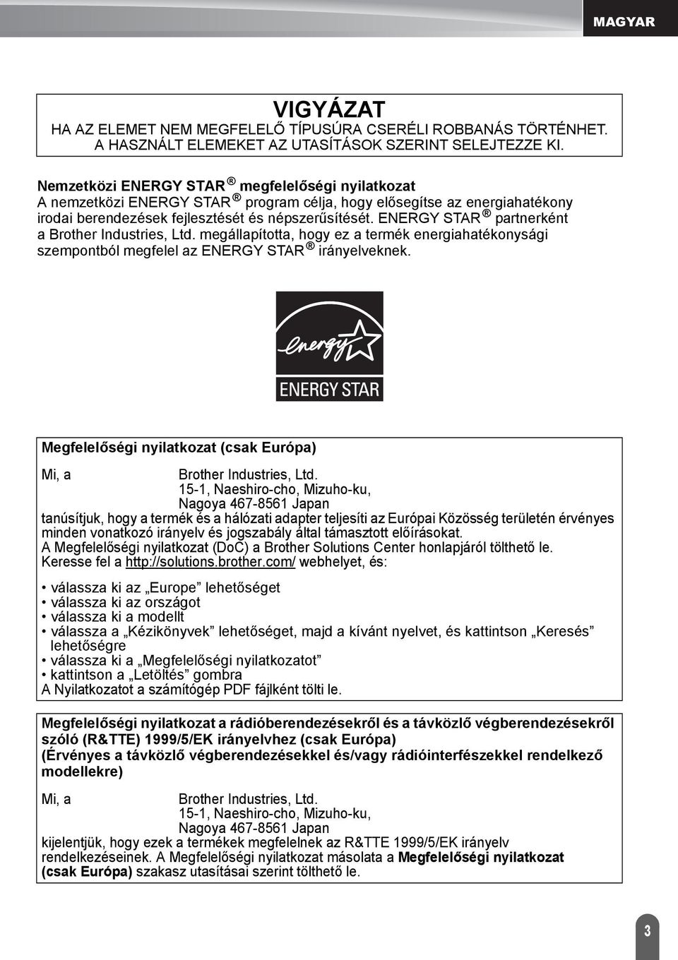 ENERGY STAR partnerként a Brother Industries, Ltd. megállapította, hogy ez a termék energiahatékonysági szempontból megfelel az ENERGY STAR irányelveknek.