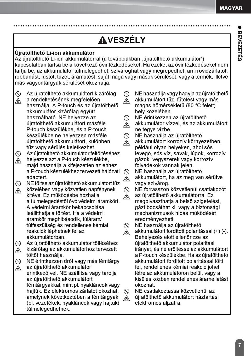 a termék, illetve más vagyontárgyak sérülését okozhatja. BEVEZETÉS Az újratölthető akkumulátort kizárólag a rendeltetésének megfelelően használja.