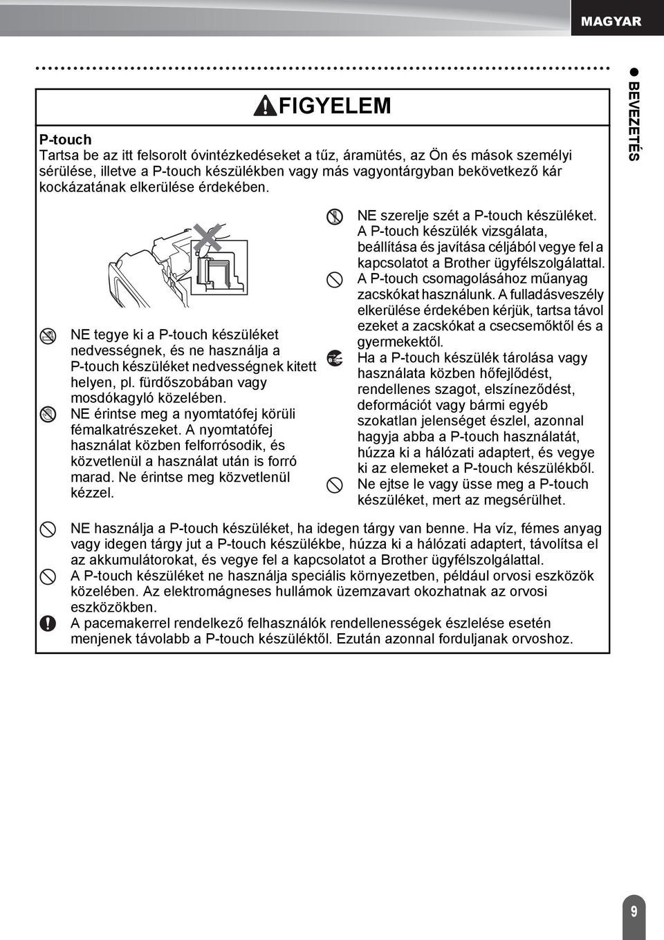 fürdőszobában vagy mosdókagyló közelében. NE érintse meg a nyomtatófej körüli fémalkatrészeket. A nyomtatófej használat közben felforrósodik, és közvetlenül a használat után is forró marad.