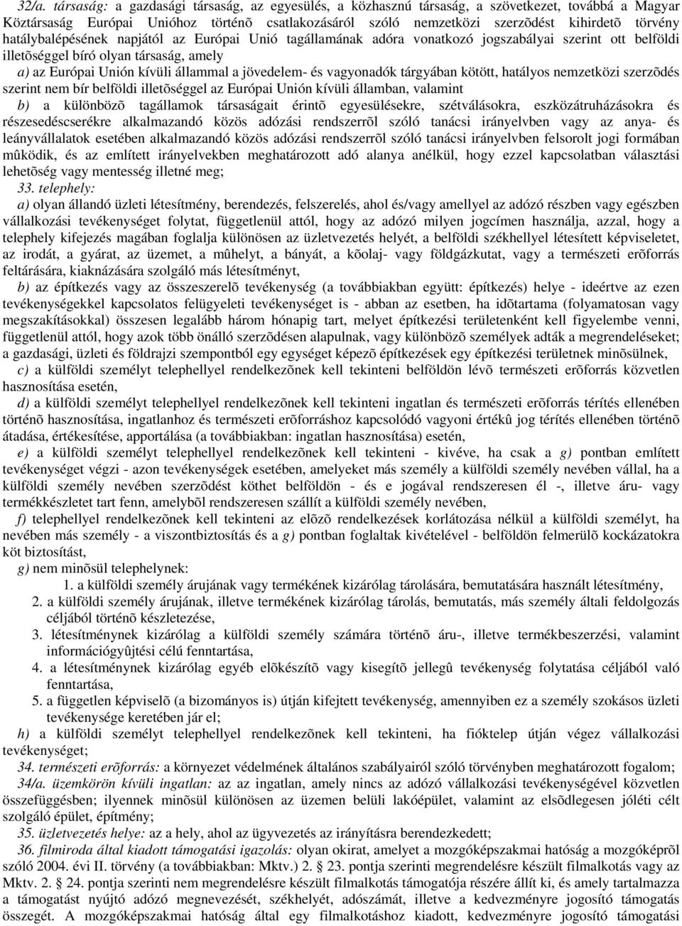 jövedelem- és vagyonadók tárgyában kötött, hatályos nemzetközi szerzõdés szerint nem bír belföldi illetõséggel az Európai Unión kívüli államban, valamint b) a különbözõ tagállamok társaságait érintõ