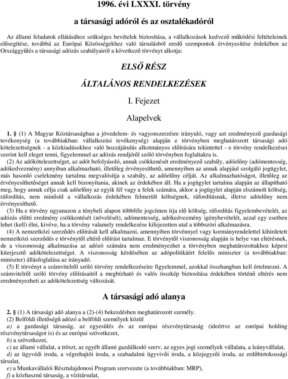 Közösségekhez való társulásból eredő szempontok érvényesítése érdekében az Országgyűlés a társasági adózás szabályairól a következő törvényt alkotja: ELSŐ RÉSZ ÁLTALÁNOS RENDELKEZÉSEK I.