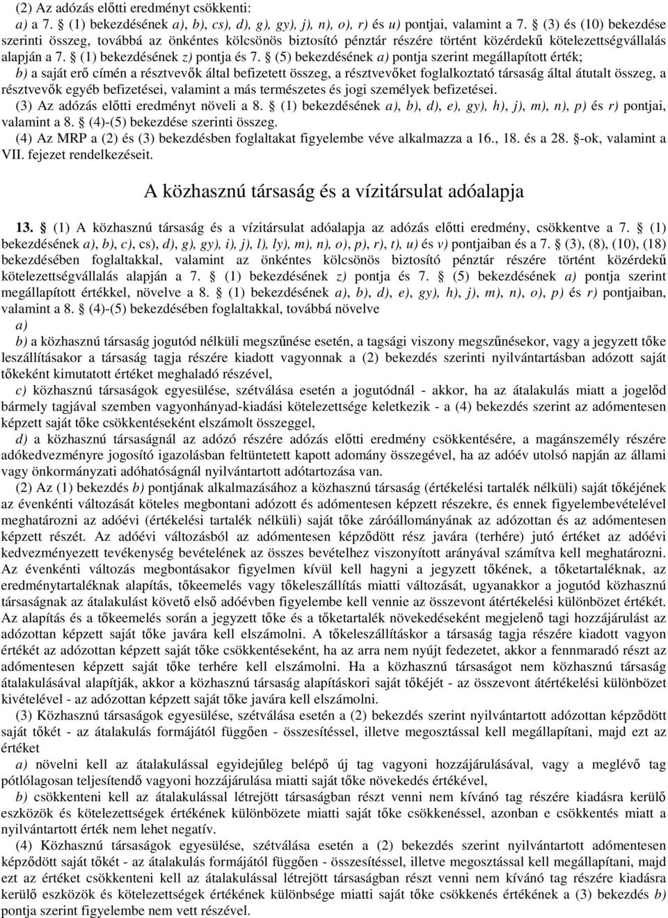 (5) bekezdésének a) pontja szerint megállapított érték; b) a saját erő címén a résztvevők által befizetett összeg, a résztvevőket foglalkoztató társaság által átutalt összeg, a résztvevők egyéb