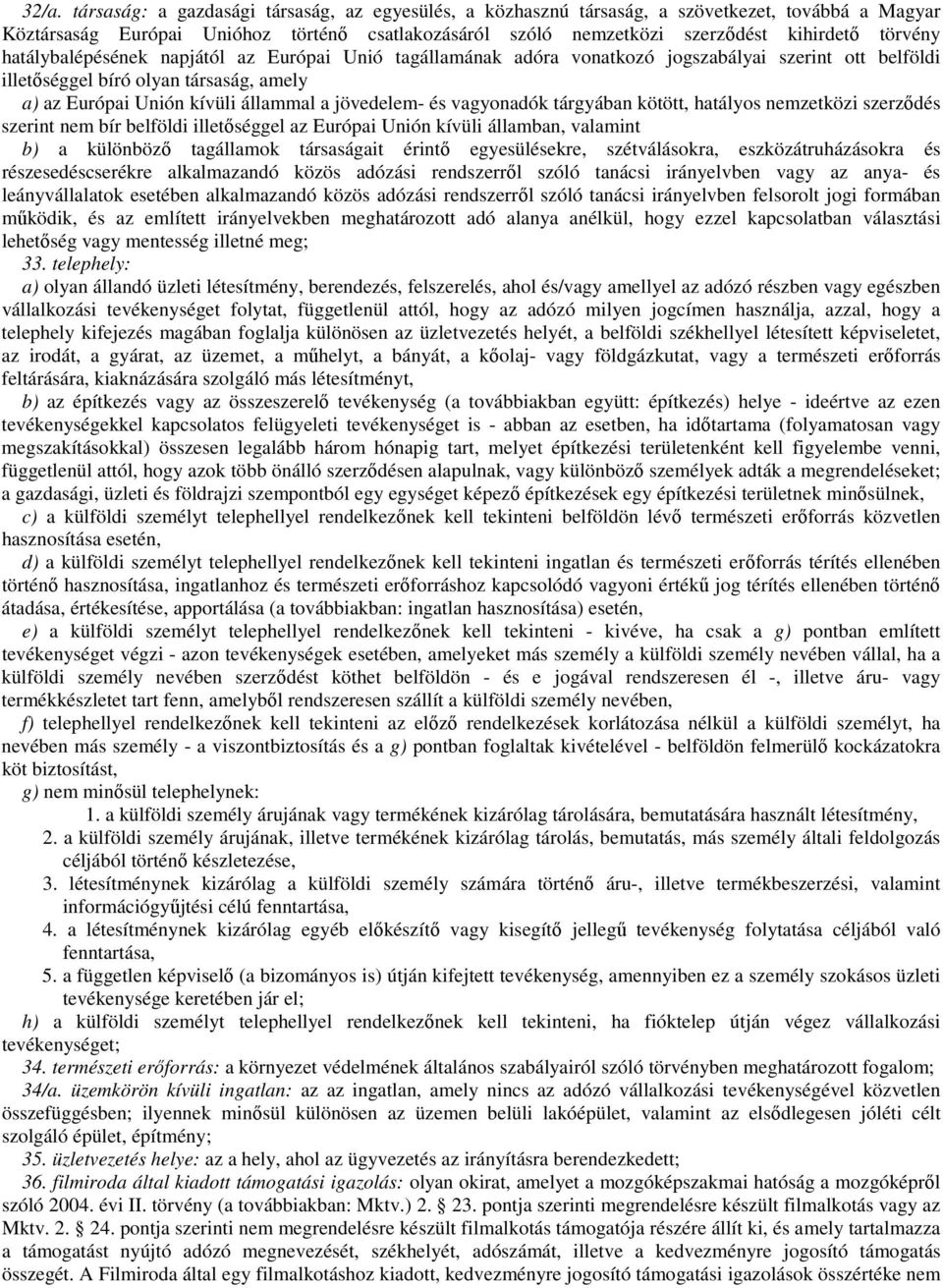 jövedelem- és vagyonadók tárgyában kötött, hatályos nemzetközi szerződés szerint nem bír belföldi illetőséggel az Európai Unión kívüli államban, valamint b) a különböző tagállamok társaságait érintő