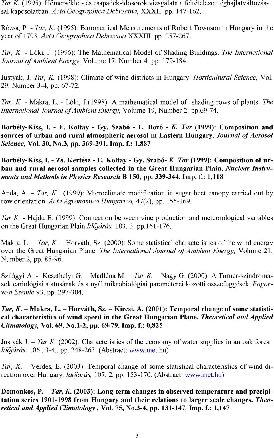 (1996): The Mathematical Model of Shading Buildings. The International Journal of Ambient Energy, Volume 17, Number 4. pp. 179-184. Justyák, J.-Tar, K. (1998): Climate of wine-districts in Hungary.
