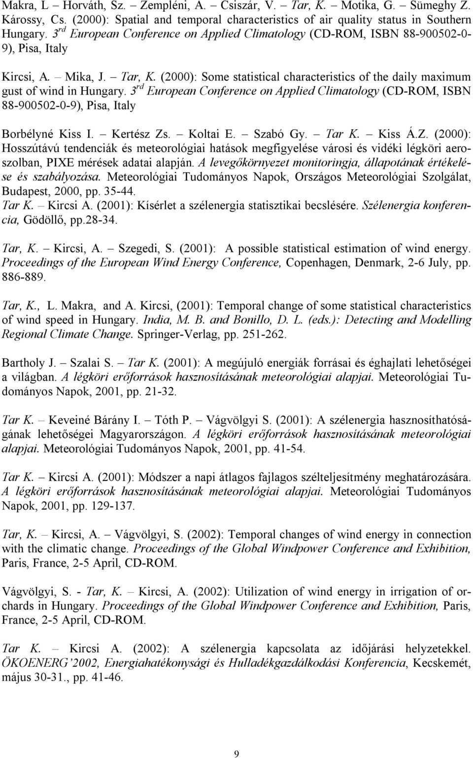 (2000): Some statistical characteristics of the daily maximum gust of wind in Hungary. 3 rd European Conference on Applied Climatology (CD-ROM, ISBN 88-900502-0-9), Pisa, Italy Borbélyné Kiss I.