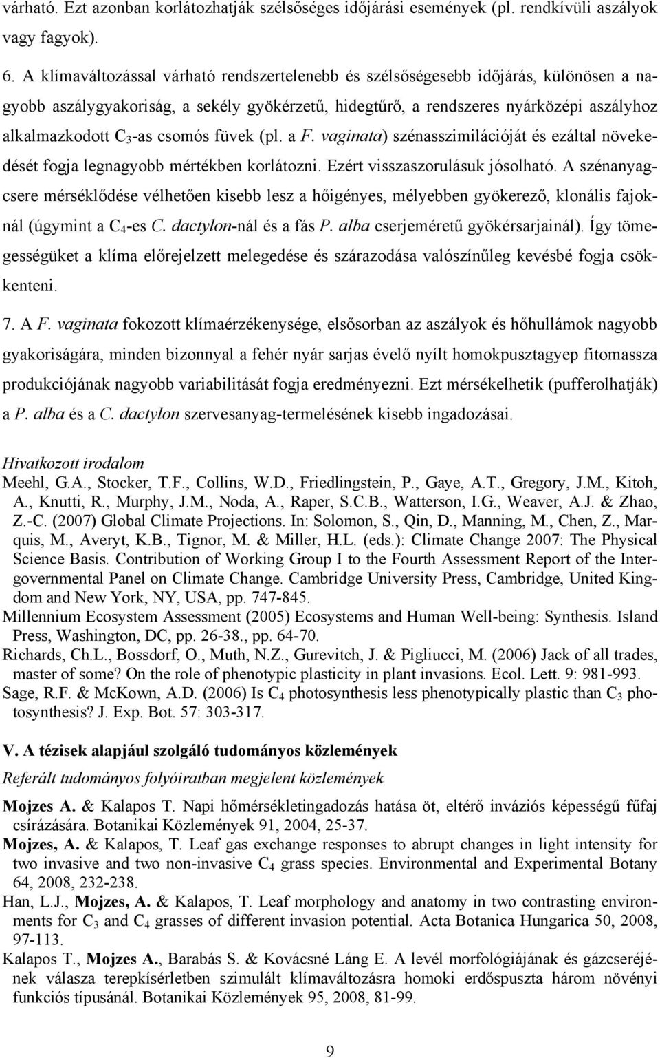 csomós füvek (pl. a F. vaginata) szénasszimilációját és ezáltal növekedését fogja legnagyobb mértékben korlátozni. Ezért visszaszorulásuk jósolható.