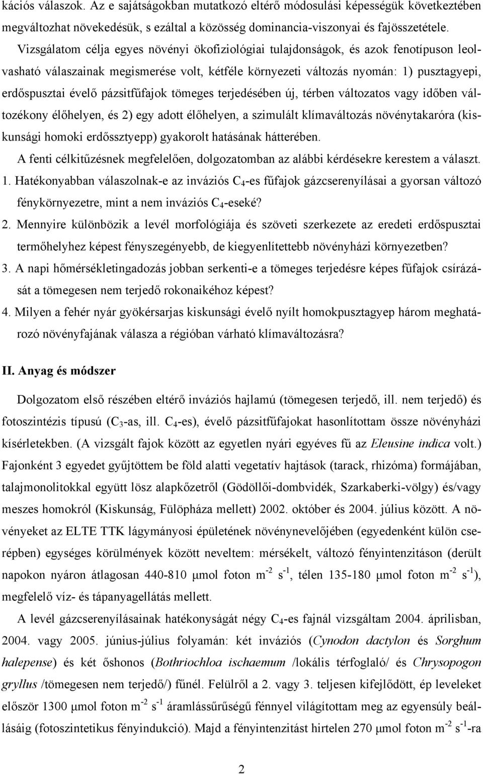 pázsitfűfajok tömeges terjedésében új, térben változatos vagy időben változékony élőhelyen, és 2) egy adott élőhelyen, a szimulált klímaváltozás növénytakaróra (kiskunsági homoki erdőssztyepp)
