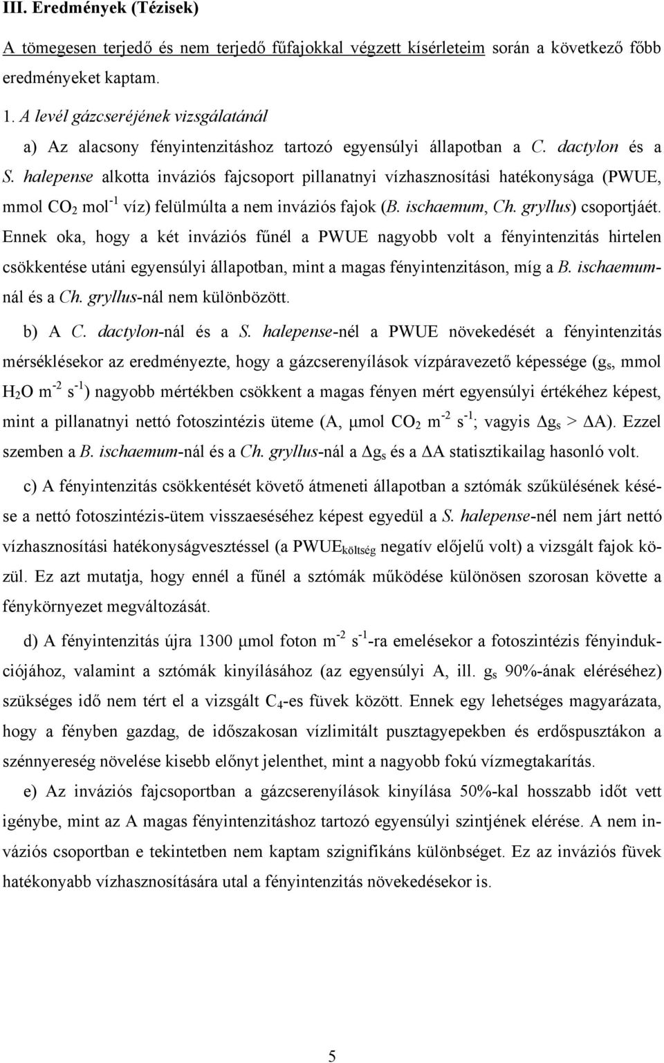 halepense alkotta inváziós fajcsoport pillanatnyi vízhasznosítási hatékonysága (PWUE, mmol CO 2 mol -1 víz) felülmúlta a nem inváziós fajok (B. ischaemum, Ch. gryllus) csoportjáét.
