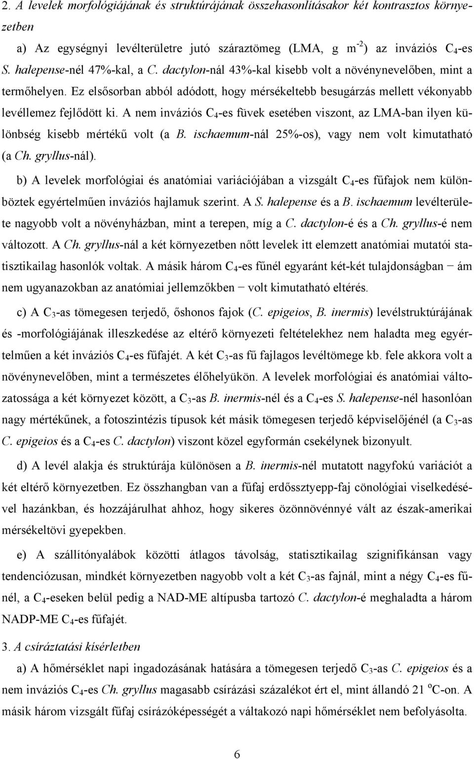A nem inváziós C 4 -es füvek esetében viszont, az LMA-ban ilyen különbség kisebb mértékű volt (a B. ischaemum-nál 25%-os), vagy nem volt kimutatható (a Ch. gryllus-nál).
