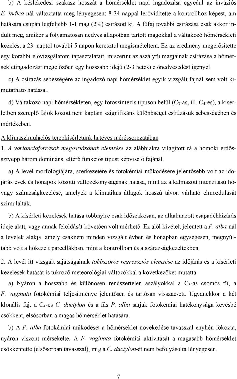 A fűfaj további csírázása csak akkor indult meg, amikor a folyamatosan nedves állapotban tartott magokkal a váltakozó hőmérsékleti kezelést a 23. naptól további 5 napon keresztül megismételtem.