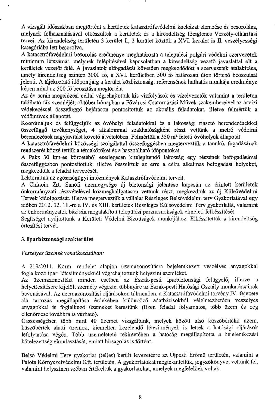 A katasztrófavédelmi besorolás eredménye meghatározta a települési polgári védelmi szervezetek minimum létszámát, melynek felépítésével kapcsolatban a kirendeltség vezető javaslattal élt a kerületek