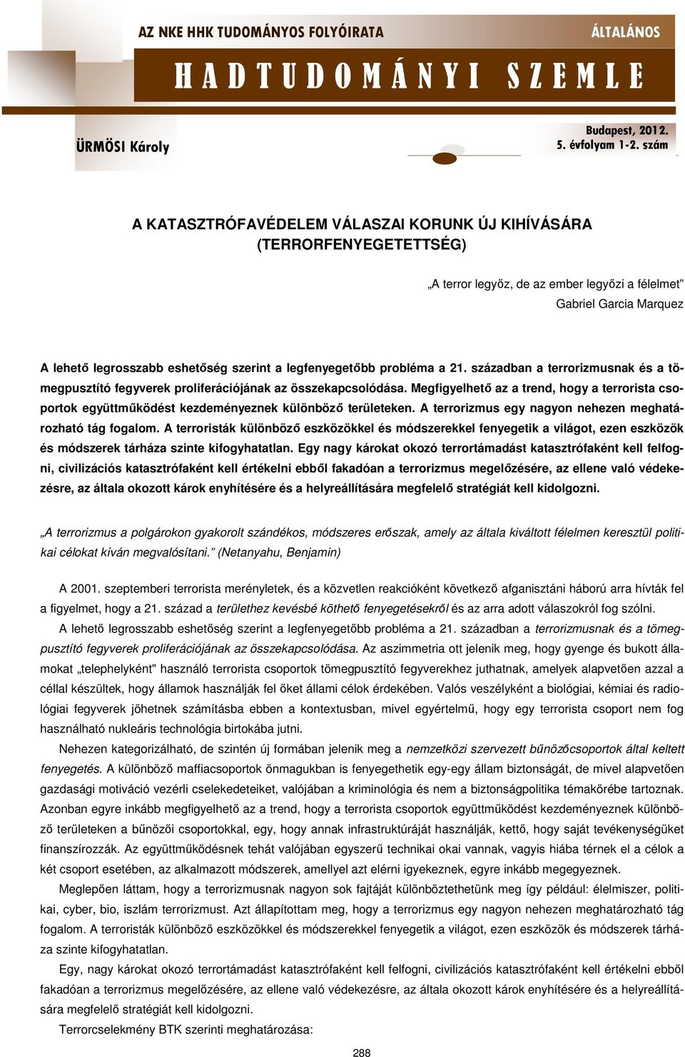 Megfigyelhető az a trend, hogy a terrorista csoportok együttműködést kezdeményeznek különböző területeken. A terrorizmus egy nagyon nehezen meghatározható tág fogalom.