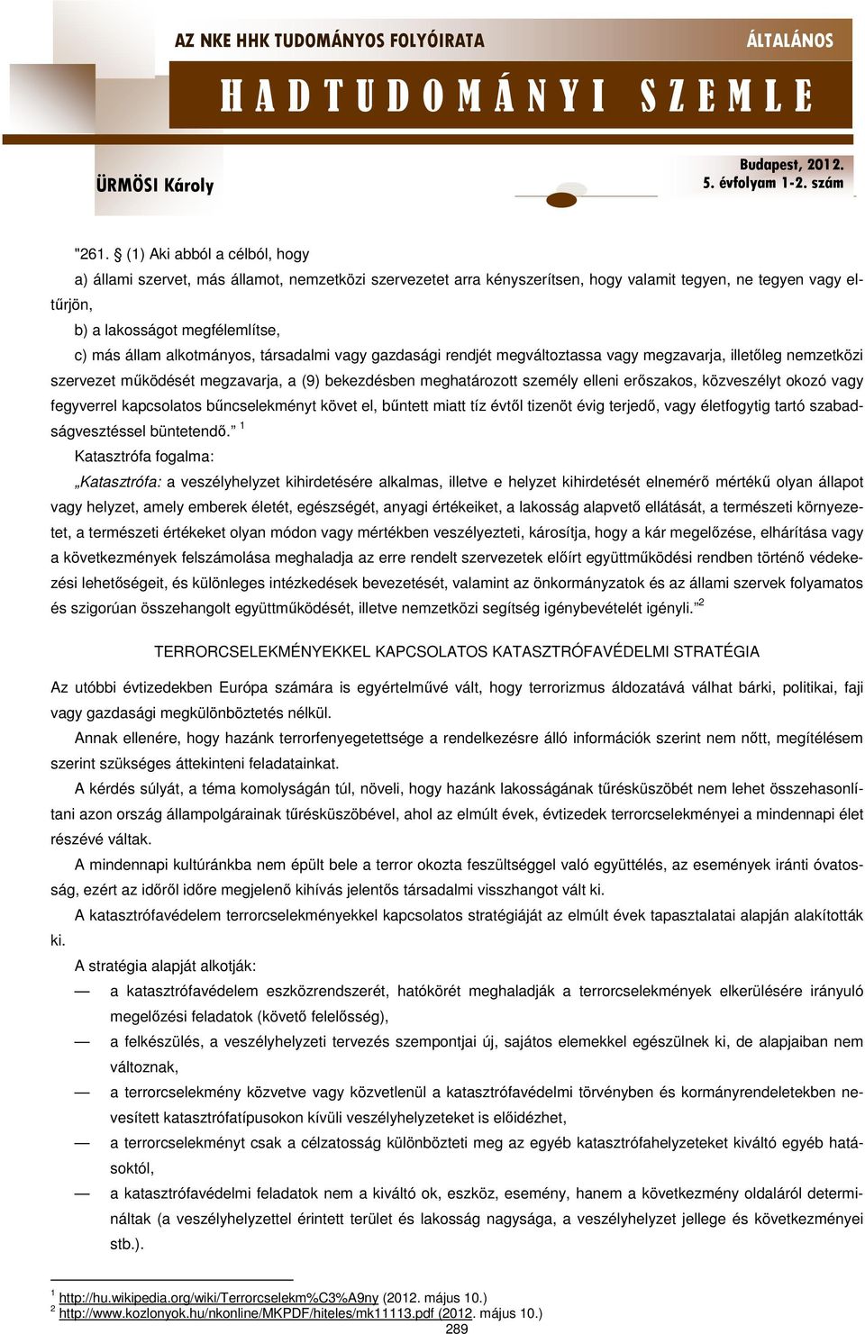 közveszélyt okozó vagy fegyverrel kapcsolatos bűncselekményt követ el, bűntett miatt tíz évtől tizenöt évig terjedő, vagy életfogytig tartó szabadságvesztéssel büntetendő.