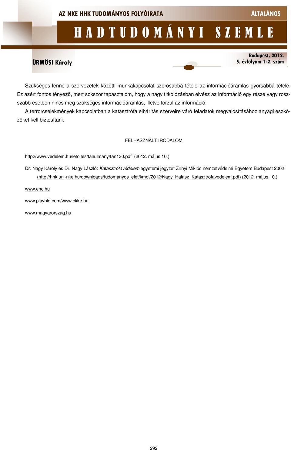 A terrorcselekmények kapcsolatban a katasztrófa elhárítás szerveire váró feladatok megvalósításához anyagi eszközöket kell biztosítani. FELHASZNÁLT IRODALOM http://www.vedelem.