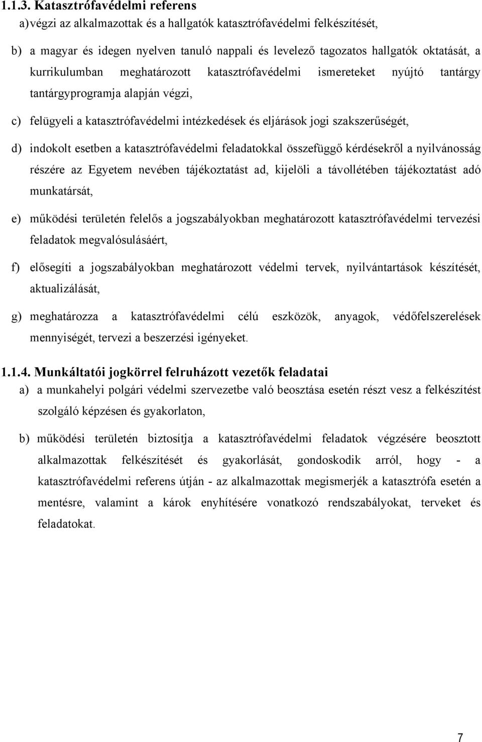 kurrikulumban meghatározott katasztrófavédelmi ismereteket nyújtó tantárgy tantárgyprogramja alapján végzi, c) felügyeli a katasztrófavédelmi intézkedések és eljárások jogi szakszerűségét, d)