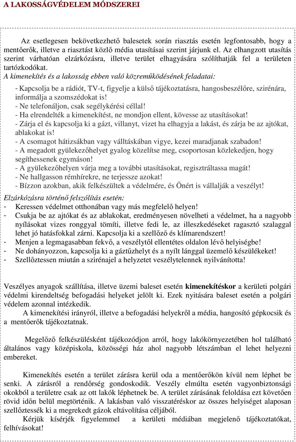 A kimenekítés és a lakosság ebben való közremőködésének feladatai: - Kapcsolja be a rádiót, TV-t, figyelje a külsı tájékoztatásra, hangosbeszélıre, szirénára, informálja a szomszédokat is!