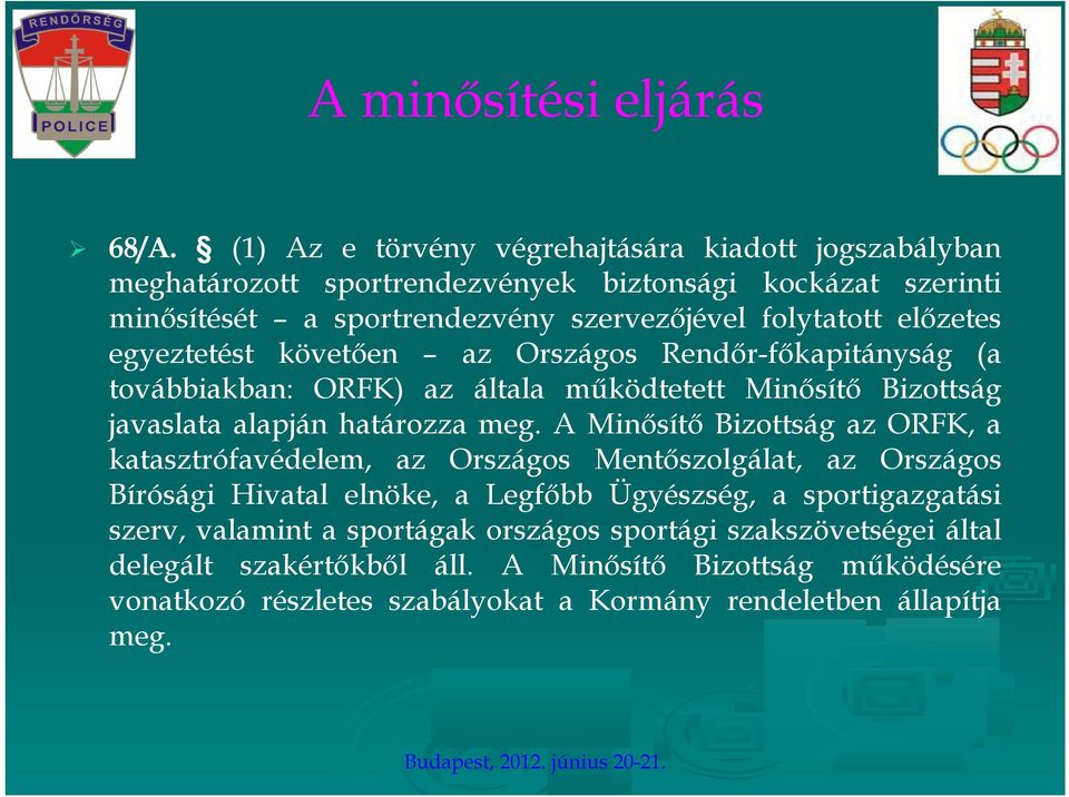 előzetes egyeztetést követően az Országos Rendőr-főkapitányság (a továbbiakban: ORFK) az általa működtetett Minősítő Bizottság javaslata alapján határozza meg.