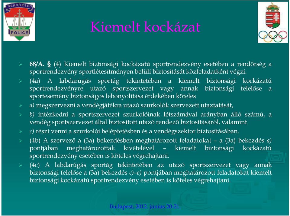 a) megszervezni a vendégjátékra utazó szurkolók szervezett utaztatását, b) intézkedni a sportszervezet szurkolóinak létszámával arányban álló számú, a vendég sportszervezet által biztosított utazó