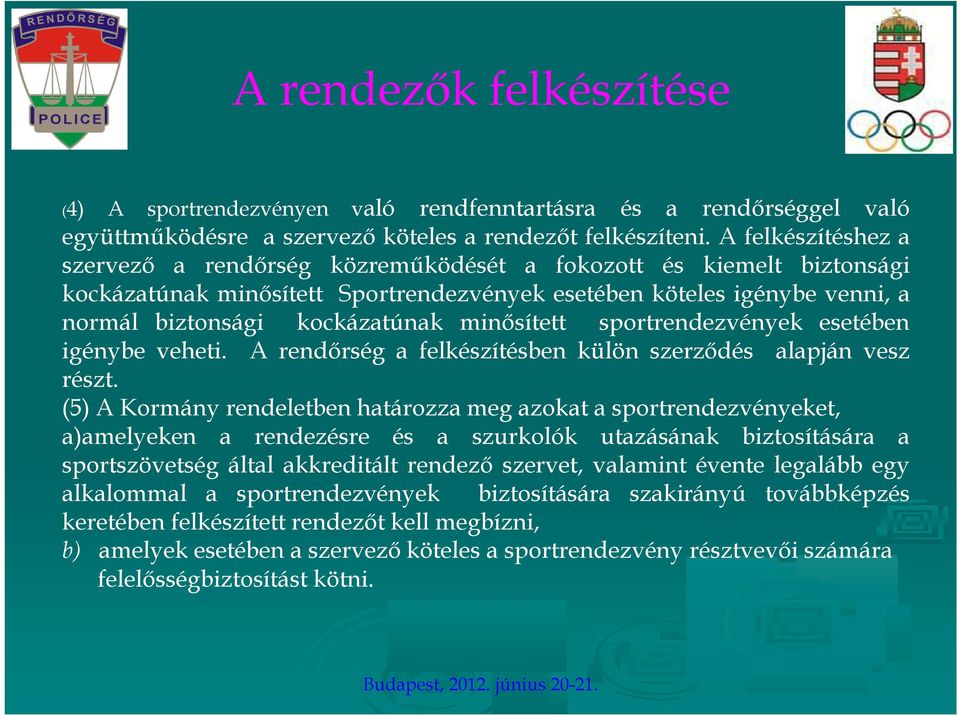 minősített sportrendezvények esetében igénybe veheti. A rendőrség a felkészítésben külön szerződés alapján vesz részt.