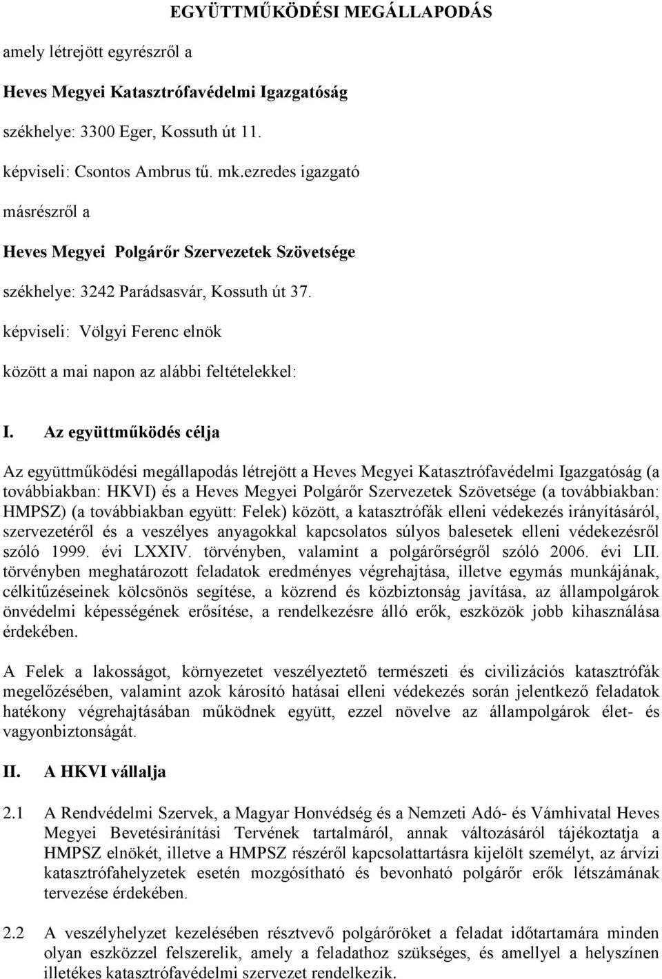 Az együttműködés célja Az együttműködési megállapodás létrejött a Heves Megyei Katasztrófavédelmi Igazgatóság (a továbbiakban: HKVI) és a Heves Megyei Polgárőr Szervezetek Szövetsége (a továbbiakban: