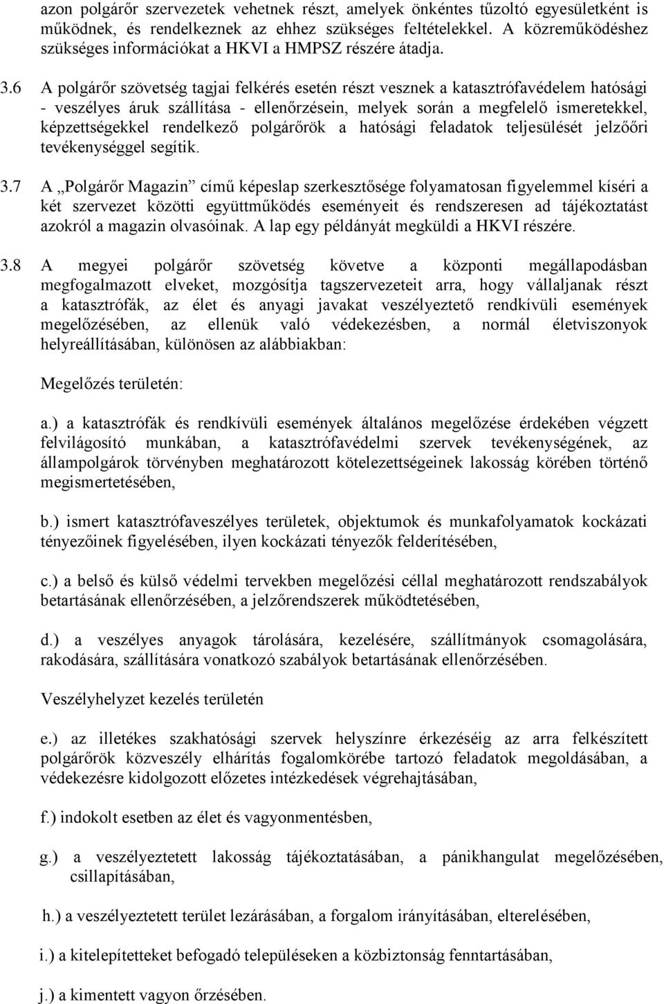 6 A polgárőr szövetség tagjai felkérés esetén részt vesznek a katasztrófavédelem hatósági - veszélyes áruk szállítása - ellenőrzésein, melyek során a megfelelő ismeretekkel, képzettségekkel