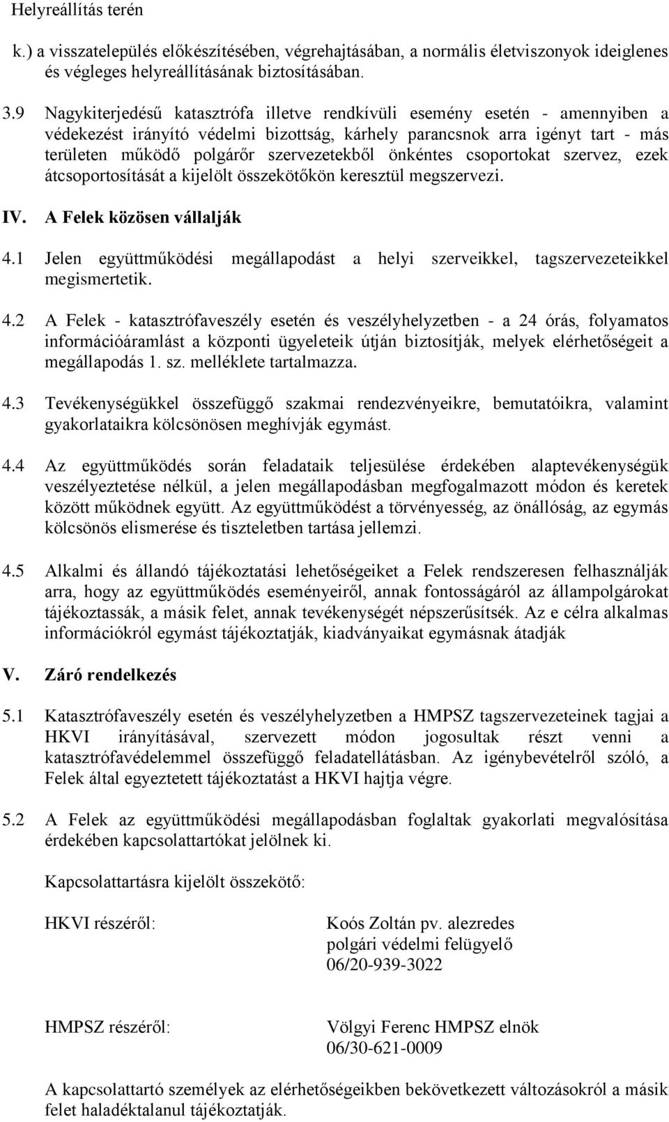 szervezetekből önkéntes csoportokat szervez, ezek átcsoportosítását a kijelölt összekötőkön keresztül megszervezi. IV. A Felek közösen vállalják 4.