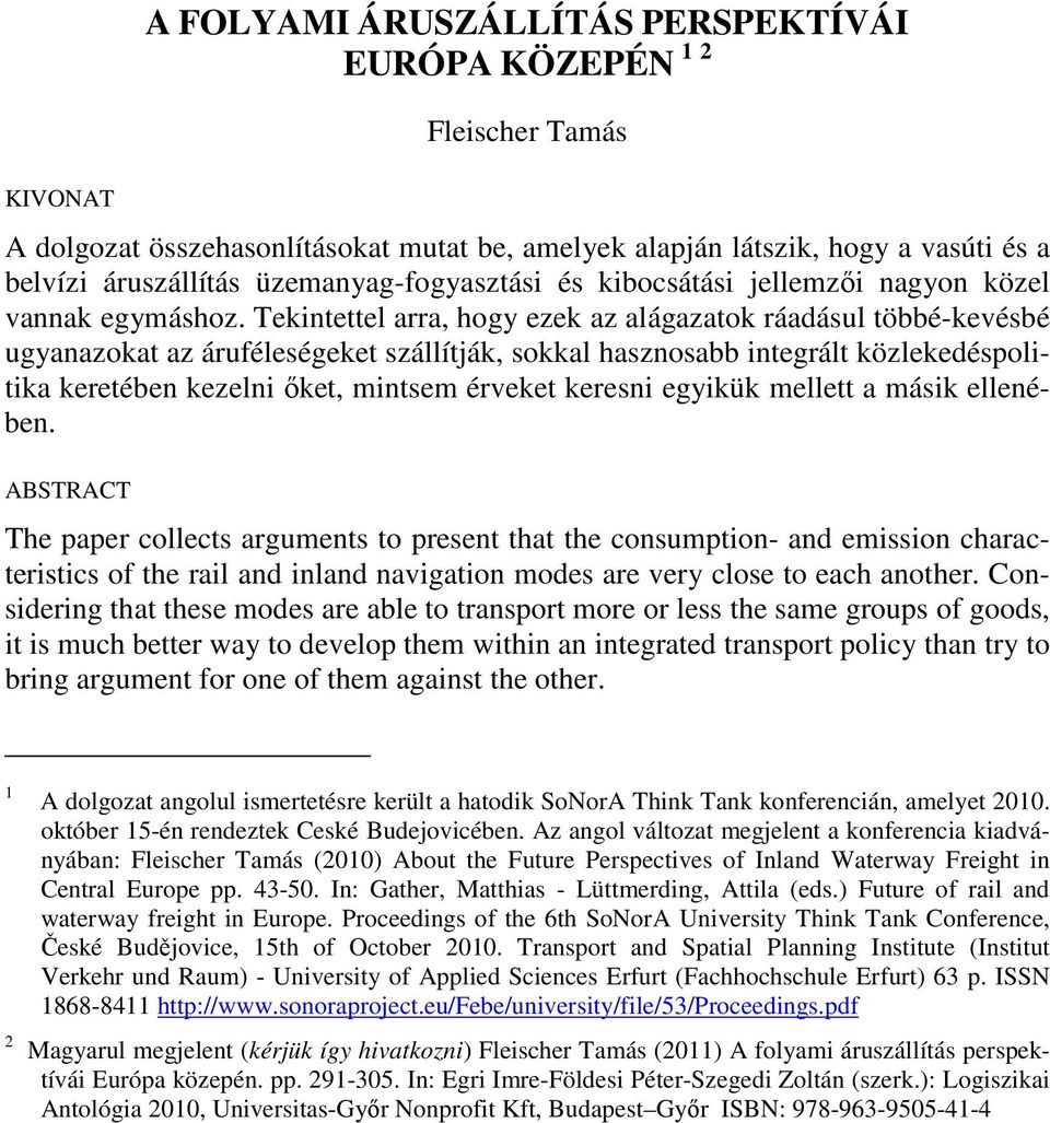 Tekintettel arra, hogy ezek az alágazatok ráadásul többé-kevésbé ugyanazokat az áruféleségeket szállítják, sokkal hasznosabb integrált közlekedéspolitika keretében kezelni ıket, mintsem érveket