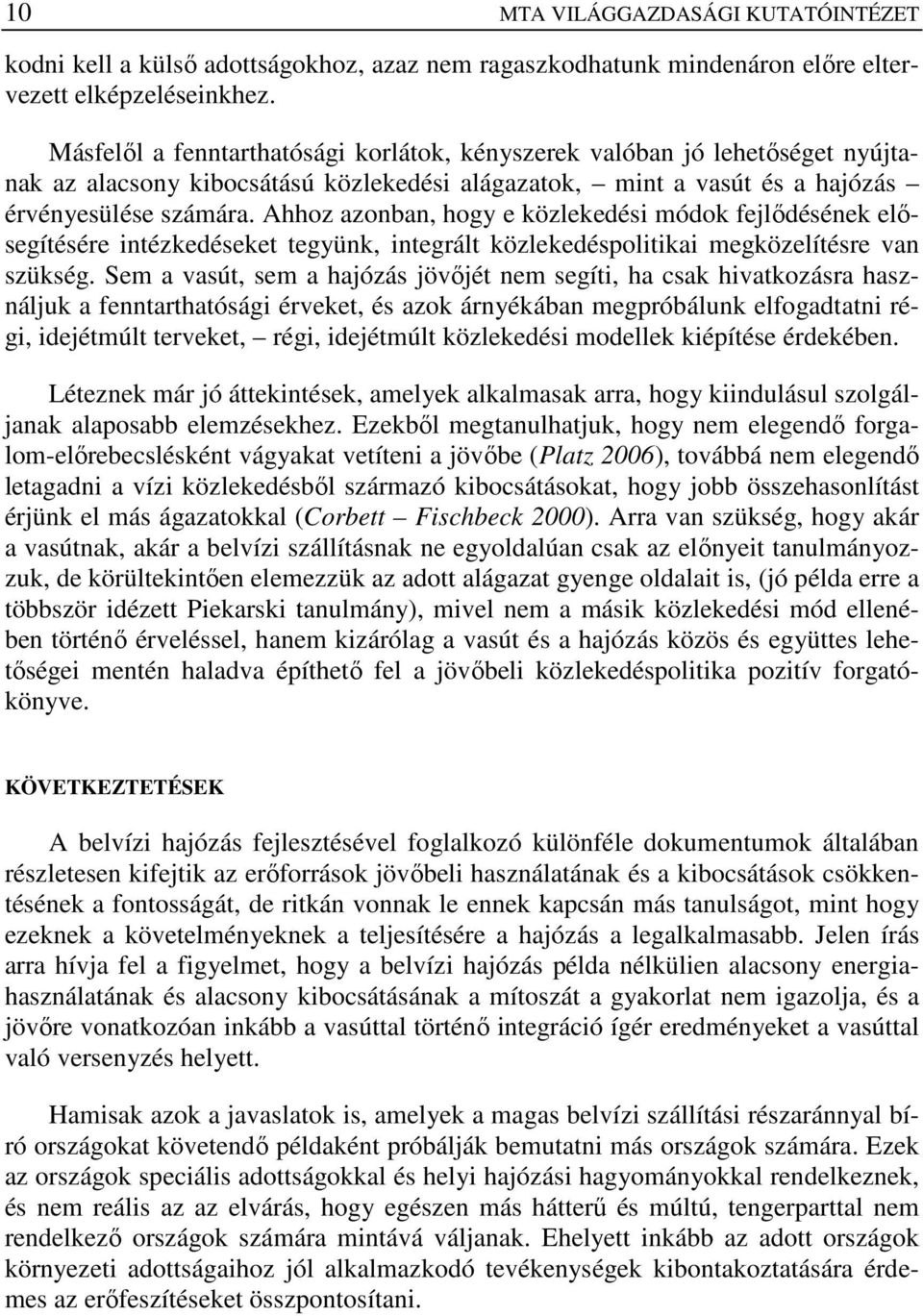 Ahhoz azonban, hogy e közlekedési módok fejlıdésének elısegítésére intézkedéseket tegyünk, integrált közlekedéspolitikai megközelítésre van szükség.