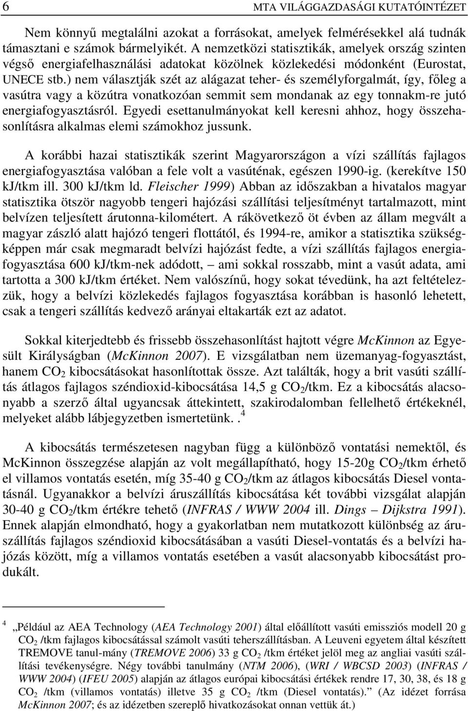 ) nem választják szét az alágazat teher- és személyforgalmát, így, fıleg a vasútra vagy a közútra vonatkozóan semmit sem mondanak az egy tonnakm-re jutó energiafogyasztásról.