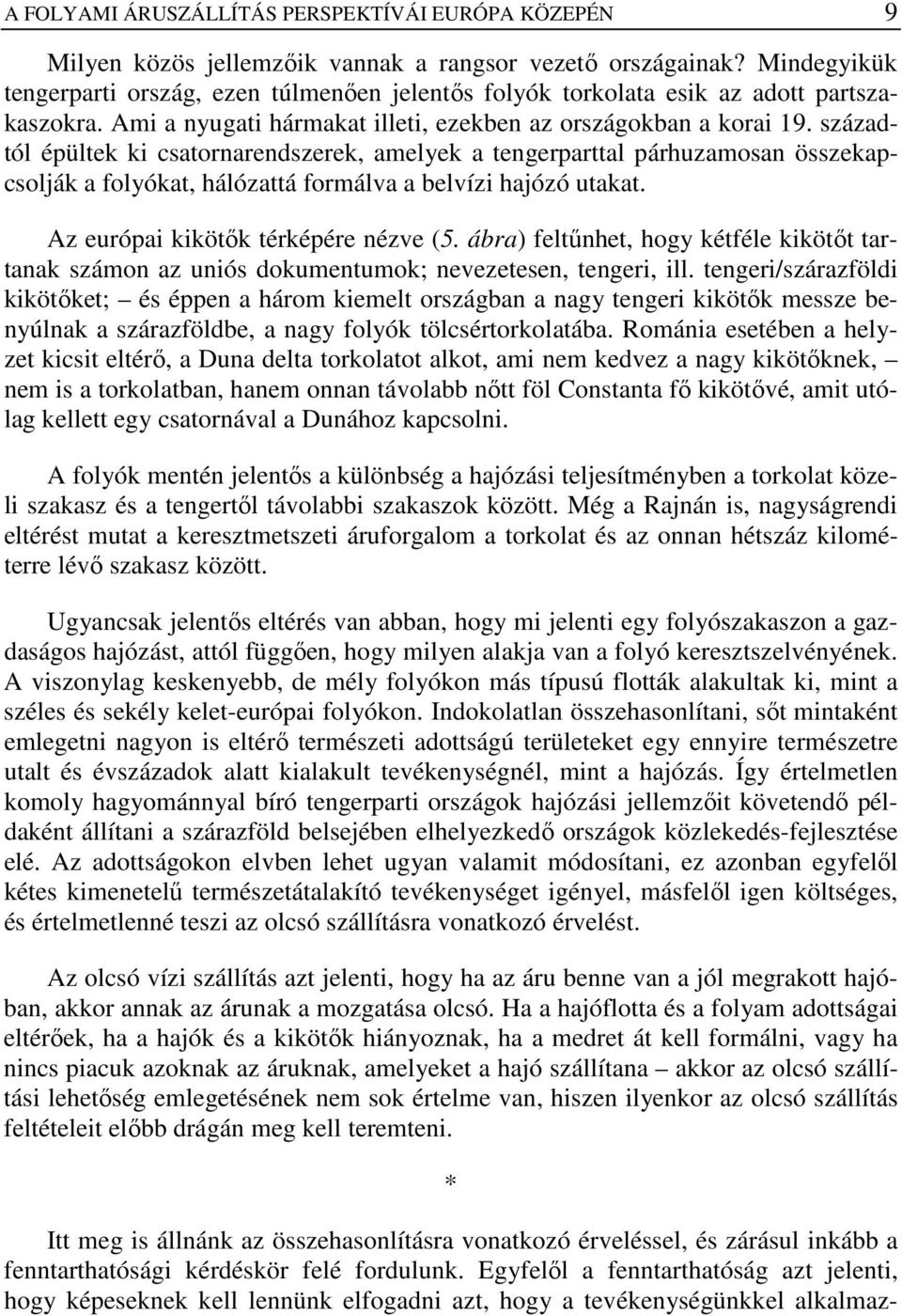 századtól épültek ki csatornarendszerek, amelyek a tengerparttal párhuzamosan összekapcsolják a folyókat, hálózattá formálva a belvízi hajózó utakat. Az európai kikötık térképére nézve (5.