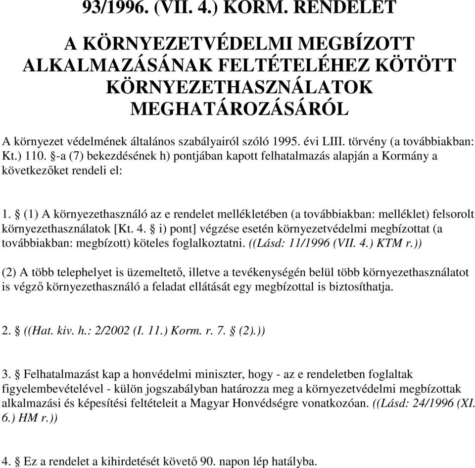 (1) A környezethasználó az e rendelet mellékletében (a továbbiakban: melléklet) felsorolt környezethasználatok [Kt. 4.