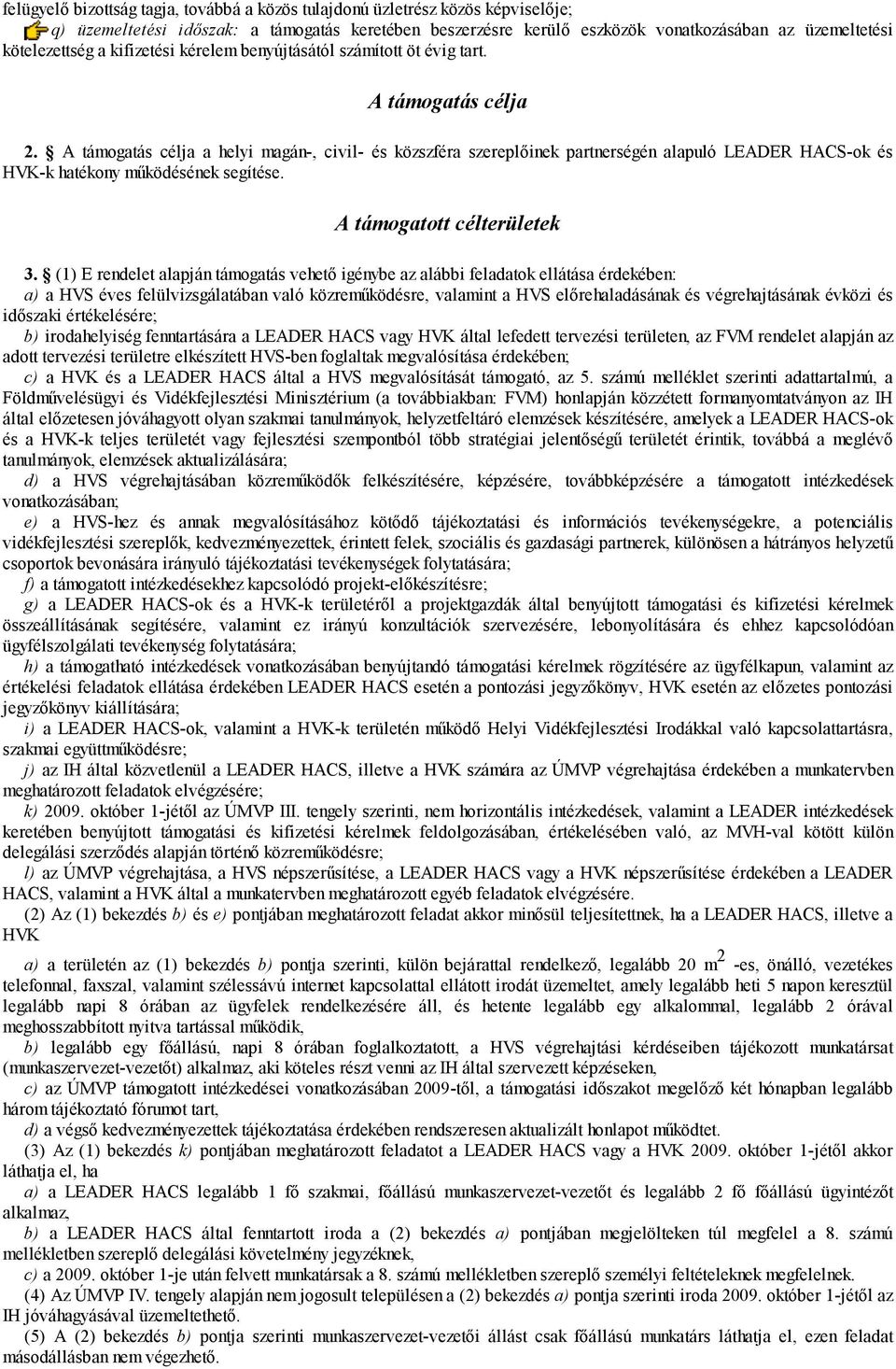 A támogatás célja a helyi magán-, civil- és közszféra szereplőinek partnerségén alapuló LEADER HACS-ok és HVK-k hatékony működésének segítése. A támogatott célterületek 3.