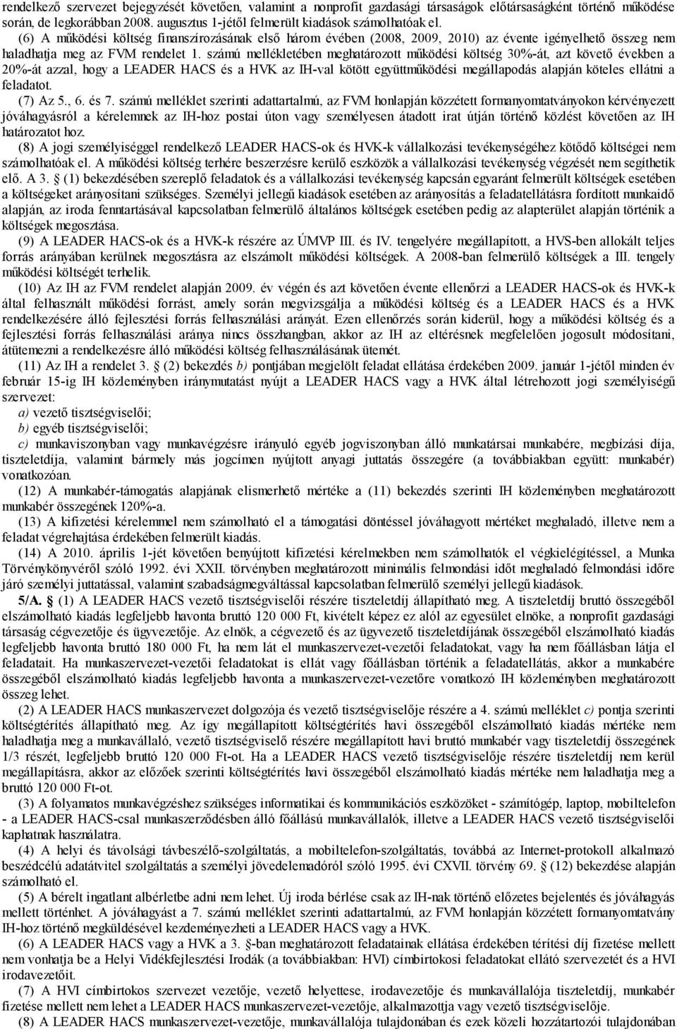 számú mellékletében meghatározott működési költség 30%-át, azt követő években a 20%-át azzal, hogy a LEADER HACS és a HVK az IH-val kötött együttműködési megállapodás alapján köteles ellátni a