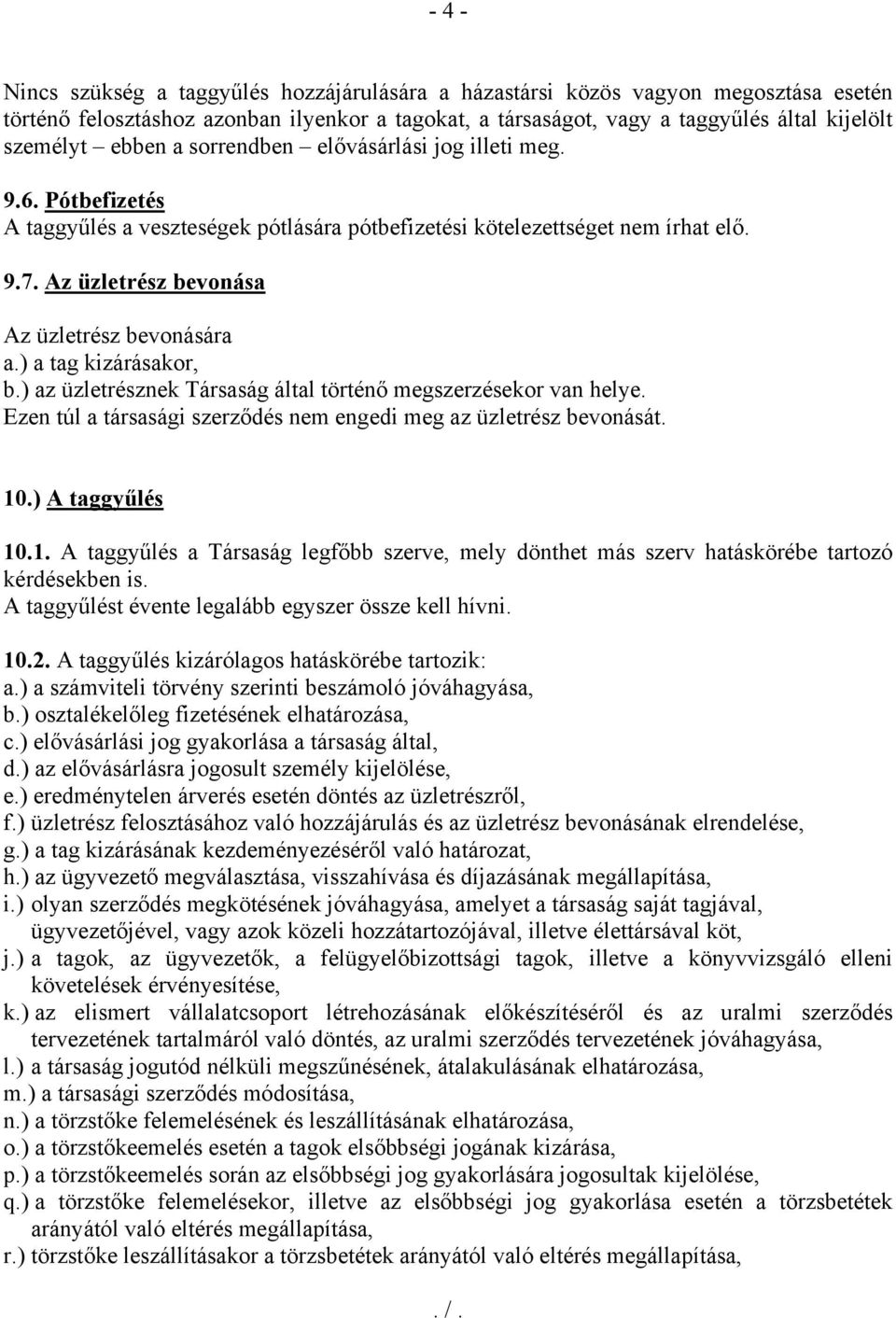 ) a tag kizárásakor, b.) az üzletrésznek Társaság által történő megszerzésekor van helye. Ezen túl a társasági szerződés nem engedi meg az üzletrész bevonását. 10