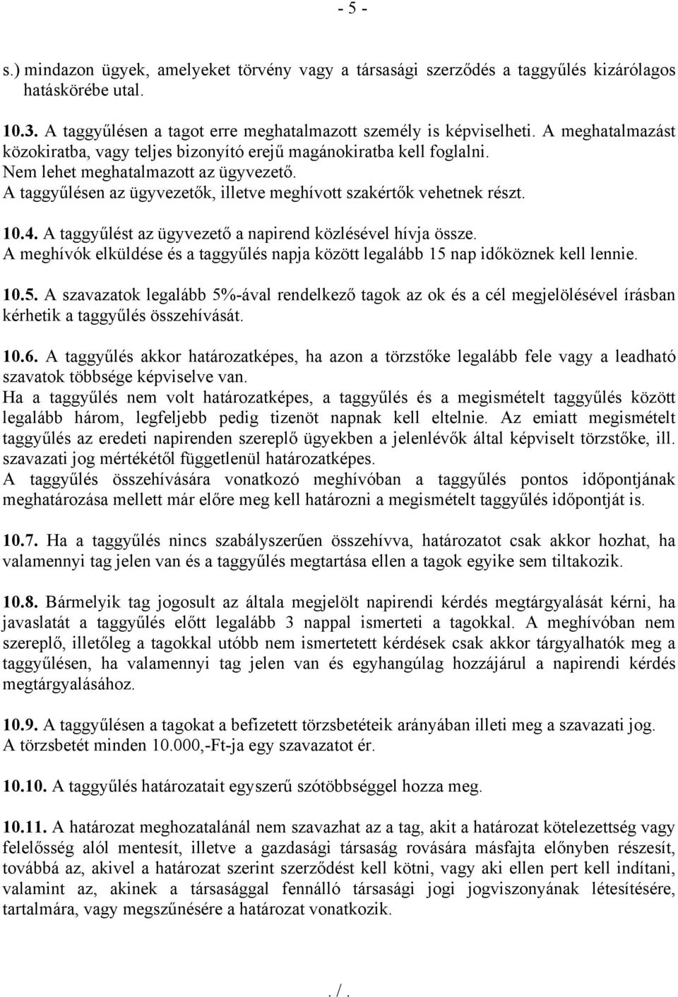 10.4. A taggyűlést az ügyvezető a napirend közlésével hívja össze. A meghívók elküldése és a taggyűlés napja között legalább 15 