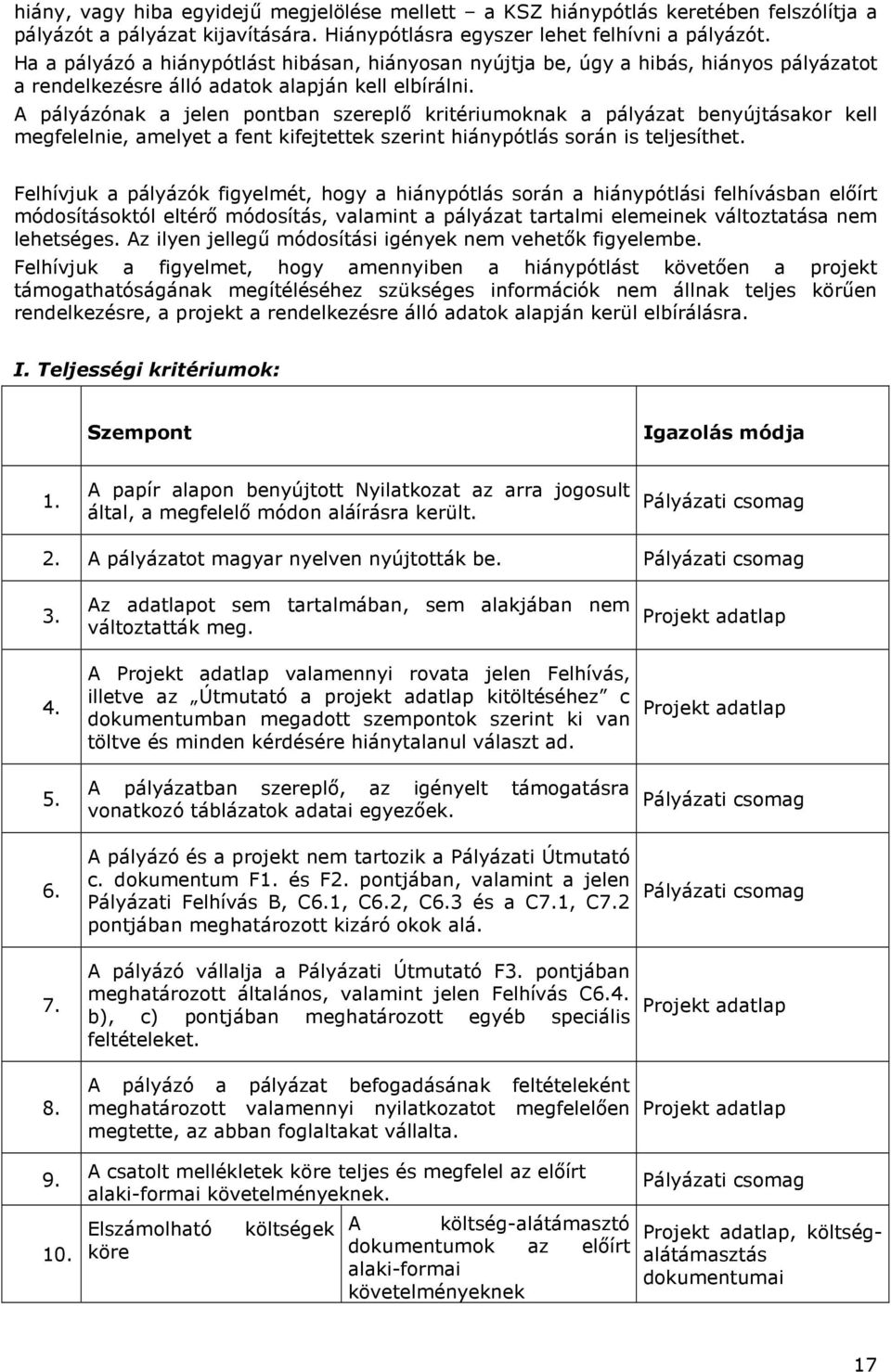 A pályázónak a jelen pontban szereplő kritériumoknak a pályázat benyújtásakor kell megfelelnie, amelyet a fent kifejtettek szerint hiánypótlás során is teljesíthet.