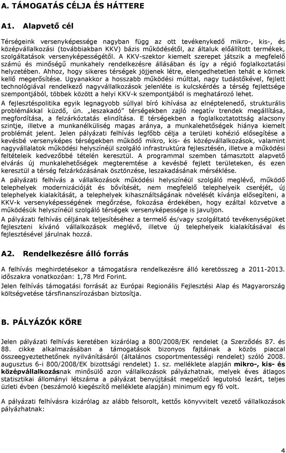 versenyképességétől. A KKV-szektor kiemelt szerepet játszik a megfelelő számú és minőségű munkahely rendelkezésre állásában és így a régió foglalkoztatási helyzetében.