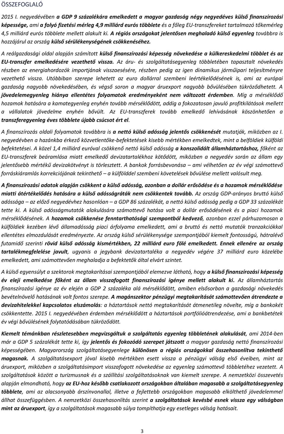 tartalmazó tőkemérleg 4,5 milliárd eurós többlete mellett alakult ki. A régiós országokat jelentősen meghaladó külső egyenleg továbbra is hozzájárul az ország külső sérülékenységének csökkenéséhez.