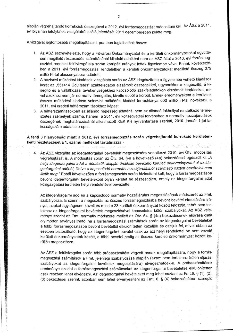 Az ÁSZ észrevéteezte, hgy a Fővársi Önkrmányzatt és a kerüeti önkrmányzatkat együttesen megiető részesedés számításáná kiinduó adatként nem az ÁSZ áta a 2010.