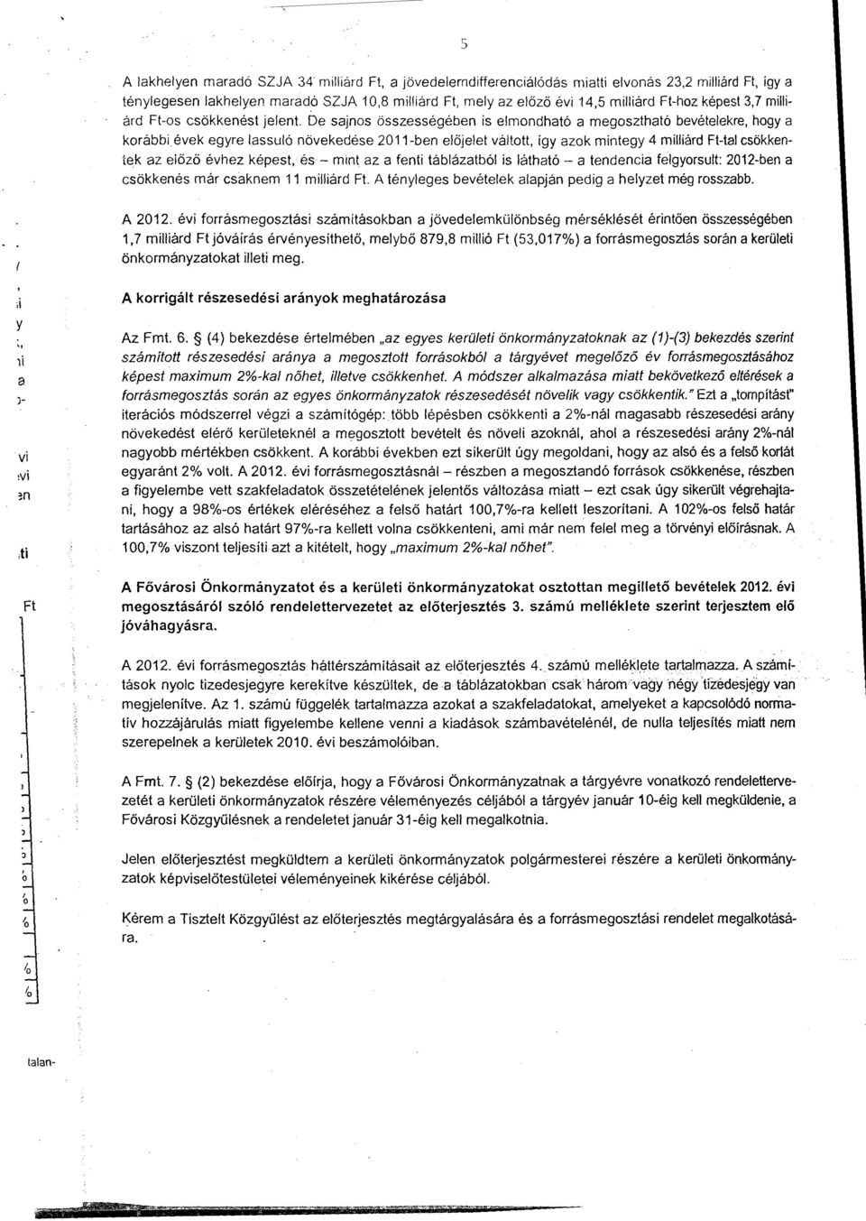 De sajns összességében is emndható a megsztható bevéteekre, hgy a krábbi évek egyre assuó növekedése 20 11-ben eőjeet váttt, így azk mintegy 4 miiárd Ft-ta csökkentek az eőző évhez képest, és- mint