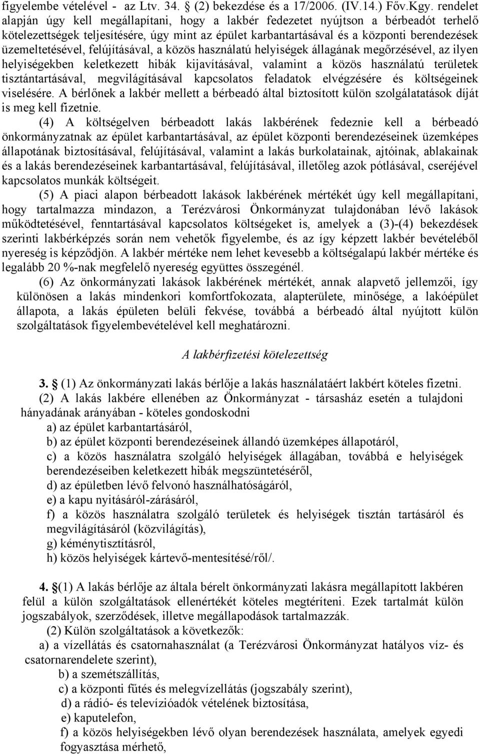 üzemeltetésével, felújításával, a közös használatú helyiségek állagának megőrzésével, az ilyen helyiségekben keletkezett hibák kijavításával, valamint a közös használatú területek tisztántartásával,