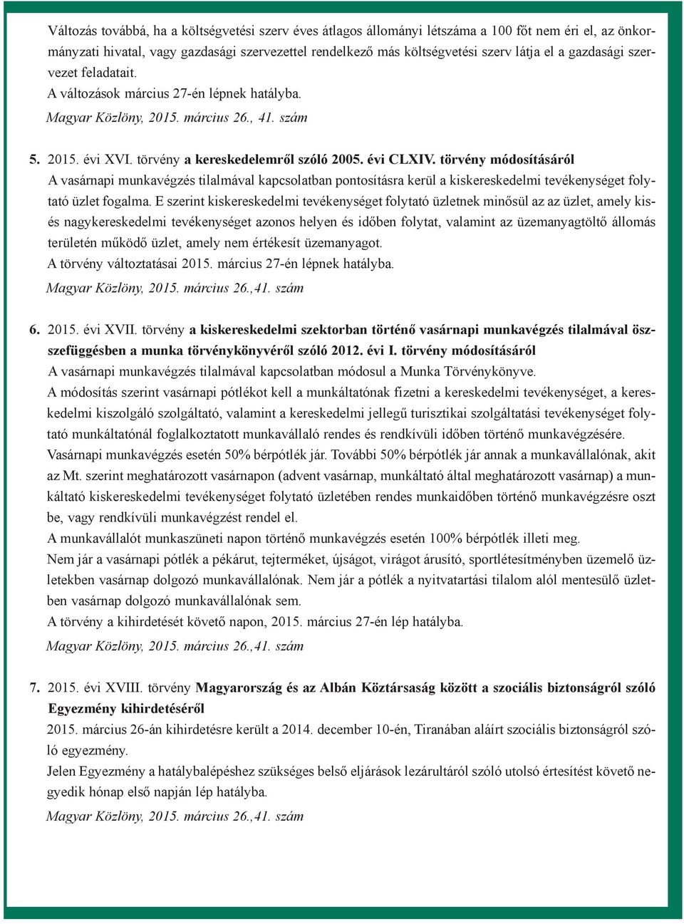 törvény módosításáról A vasárnapi munkavégzés tilalmával kapcsolatban pontosításra kerül a kiskereskedelmi tevékenységet folytató üzlet fogalma.