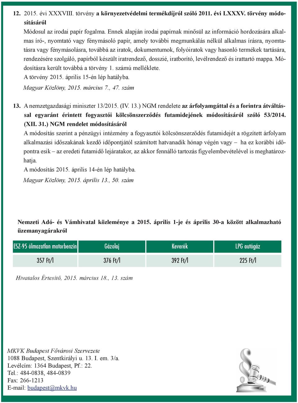 továbbá az iratok, dokumentumok, folyóiratok vagy hasonló termékek tartására, rendezésére szolgáló, papírból készült iratrendezõ, dosszié, iratborító, levélrendezõ és irattartó mappa.