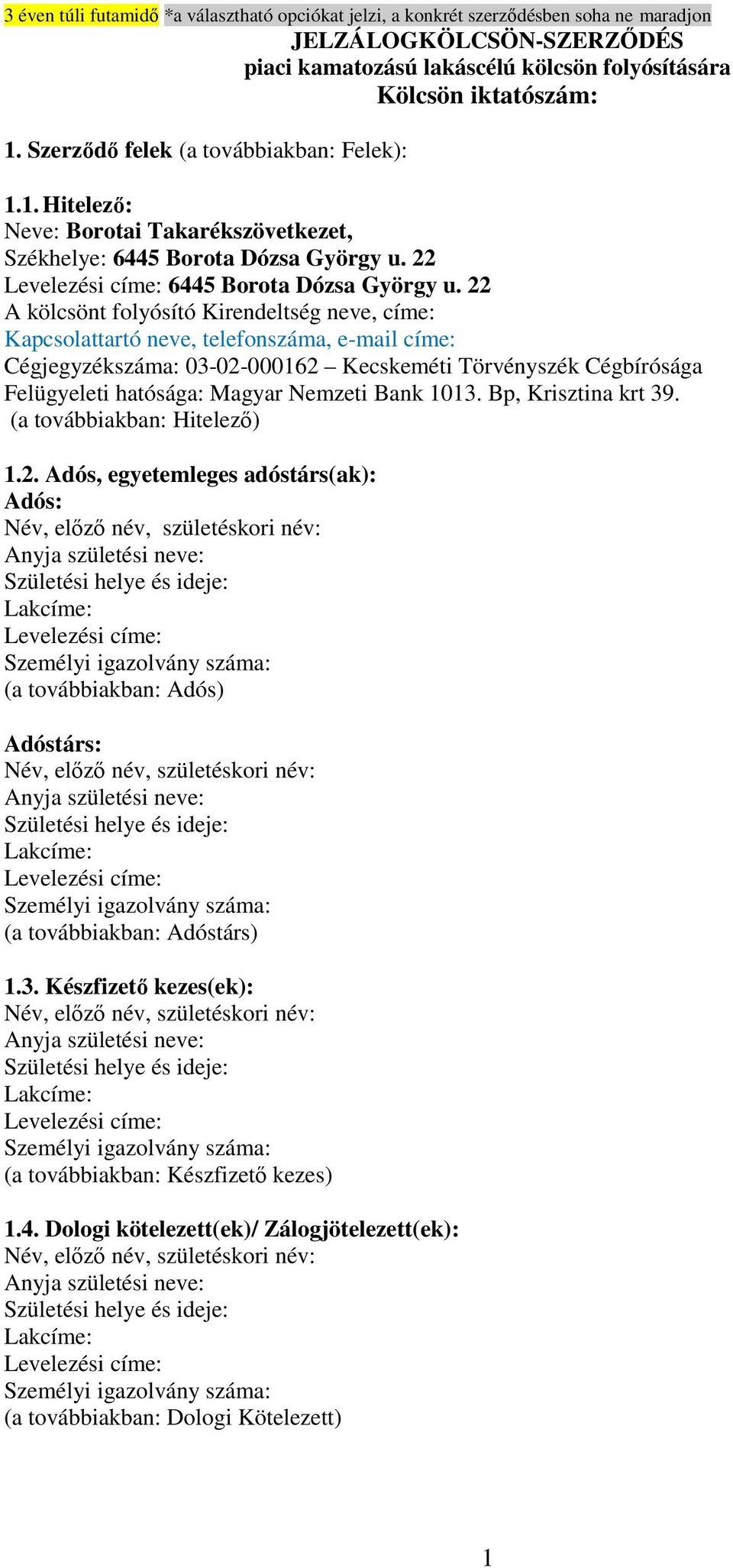 22 A kölcsönt folyósító Kirendeltség neve, címe: Kapcsolattartó neve, telefonszáma, e-mail címe: Cégjegyzékszáma: 03-02-000162 Kecskeméti Törvényszék Cégbírósága Felügyeleti hatósága: Magyar Nemzeti