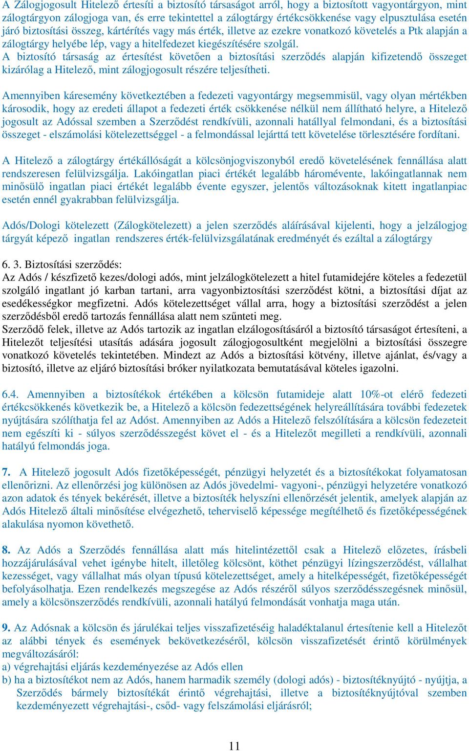 A biztosító társaság az értesítést követően a biztosítási szerződés alapján kifizetendő összeget kizárólag a Hitelező, mint zálogjogosult részére teljesítheti.