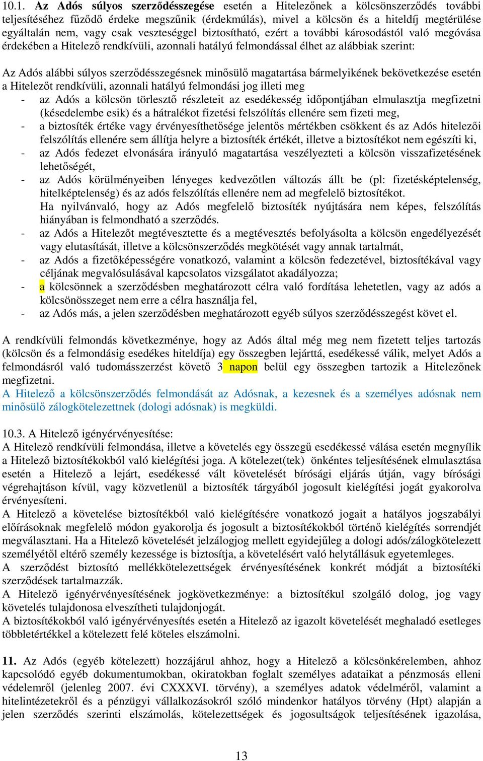 szerződésszegésnek minősülő magatartása bármelyikének bekövetkezése esetén a Hitelezőt rendkívüli, azonnali hatályú felmondási jog illeti meg - az Adós a kölcsön törlesztő részleteit az esedékesség