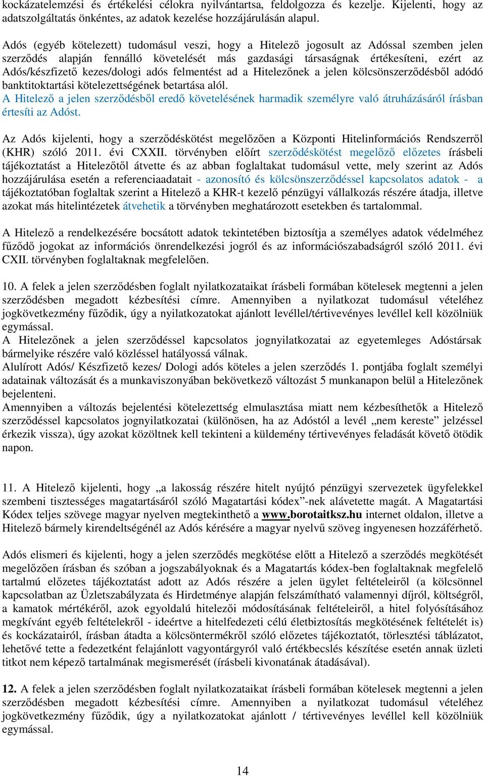 kezes/dologi adós felmentést ad a Hitelezőnek a jelen kölcsönszerződésből adódó banktitoktartási kötelezettségének betartása alól.