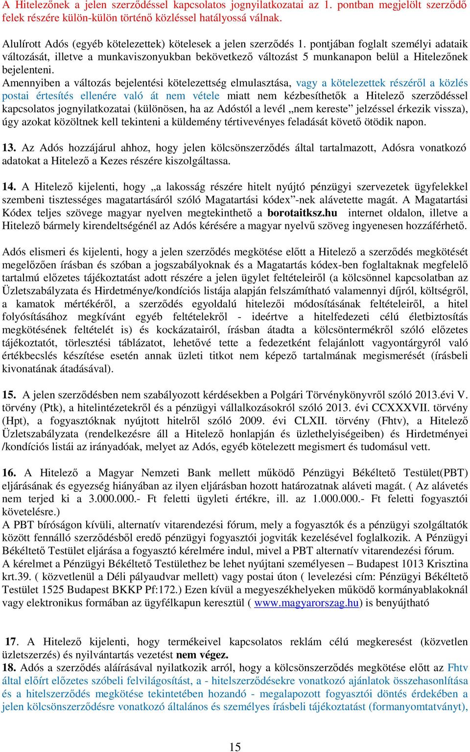 pontjában foglalt személyi adataik változását, illetve a munkaviszonyukban bekövetkező változást 5 munkanapon belül a Hitelezőnek bejelenteni.
