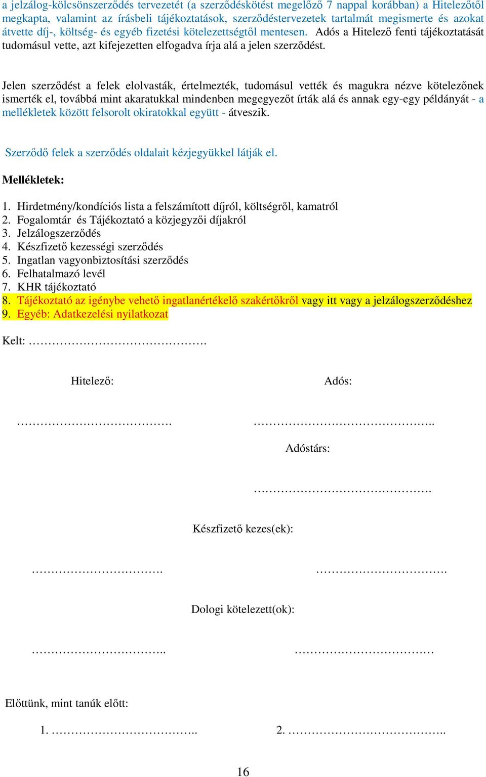 Jelen szerződést a felek elolvasták, értelmezték, tudomásul vették és magukra nézve kötelezőnek ismerték el, továbbá mint akaratukkal mindenben megegyezőt írták alá és annak egy-egy példányát - a