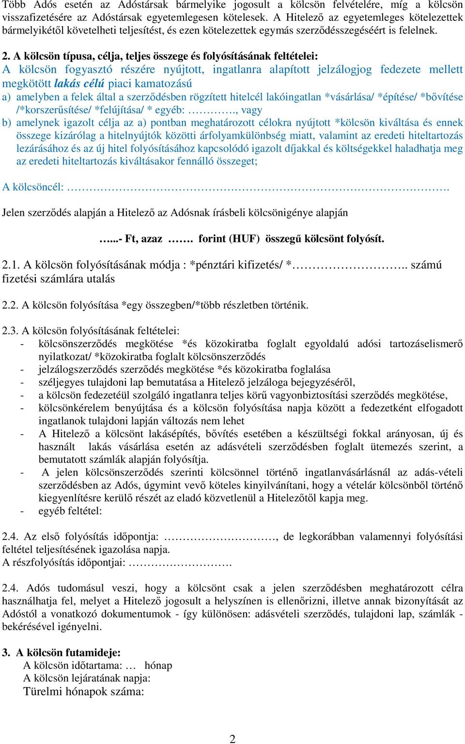 A kölcsön típusa, célja, teljes összege és folyósításának feltételei: A kölcsön fogyasztó részére nyújtott, ingatlanra alapított jelzálogjog fedezete mellett megkötött lakás célú piaci kamatozású a)